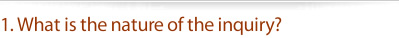 1. What is the nature of the inquiry?